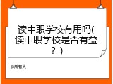 读中职学校有用吗(读中职学校是否有益?)