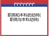 职高和本科的幼师(职高与本科幼师)
