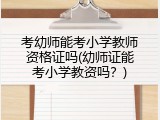 考幼师能考小学教师资格证吗(幼师证能考小学教资吗？)