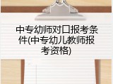 中专幼师对口报考条件(中专幼儿教师报考资格)