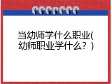 当幼师学什么职业(幼师职业学什么？)