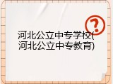 河北公立中专学校(河北公立中专教育)