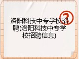 洛阳科技中专学校招聘(洛阳科技中专学校招聘信息)