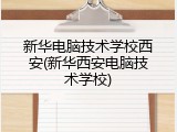 新华电脑技术学校西安(新华西安电脑技术学校)