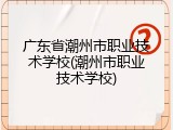 广东省潮州市职业技术学校(潮州市职业技术学校)