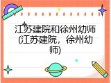 江苏建院和徐州幼师(江苏建院,徐州幼师)