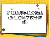 浙江幼师学校分数线(浙江幼师学校分数线)