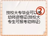 技校大专毕业可以考幼师资格证(技校大专生可报考幼师证)