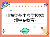 山东德州中专学校(德州中专教育)