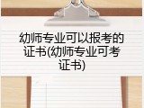 幼师专业可以报考的证书(幼师专业可考证书)