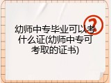 幼师中专毕业可以考什么证(幼师中专可考取的证书)