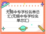 无锡中专学校名单总汇(无锡中专学校名单总汇)
