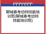 聊城春考幼师技能培训班(聊城春考幼师技能培训班)