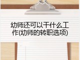 幼师还可以干什么工作(幼师的转职选项)