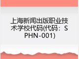 上海新闻出版职业技术学校代码(代码:SPHN-001)