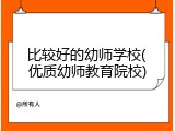 比较好的幼师学校(优质幼师教育院校)