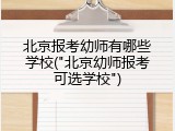北京报考幼师有哪些学校("北京幼师报考可选学校")