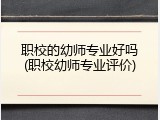 职校的幼师专业好吗(职校幼师专业评价)