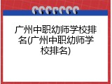 广州中职幼师学校排名(广州中职幼师学校排名)