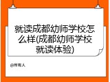 就读成都幼师学校怎么样(成都幼师学校就读体验)