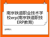 南京铁道职业技术学校erp(南京铁道职技ERP教育)