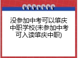 没参加中考可以肇庆中职学校(未参加中考可入读肇庆中职)