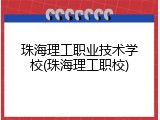 珠海理工职业技术学校(珠海理工职校)
