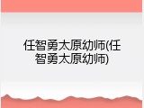 任智勇太原幼师(任智勇太原幼师)