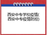 西安中专学校疫情(西安中专疫情防控)
