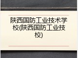 陕西国防工业技术学校(陕西国防工业技校)