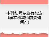 本科幼师专业有前途吗(本科幼师前景如何？)