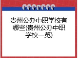 贵州公办中职学校有哪些(贵州公办中职学校一览)