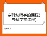 专科幼师学的课程(专科学前课程)