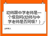 幼师跟中学老师是一个级别吗(幼师与中学老师是否同级？)