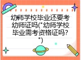 幼师学校毕业还要考幼师证吗("幼师学校毕业需考资格证吗？")