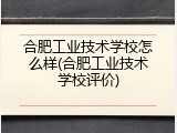 合肥工业技术学校怎么样(合肥工业技术学校评价)
