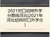 2021对口幼师升学分数线河北(2021年河北幼师对口升学分)