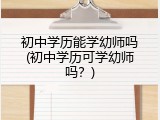 初中学历能学幼师吗(初中学历可学幼师吗？)