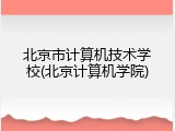 北京市计算机技术学校(北京计算机学院)