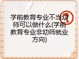 学前教育专业不当幼师可以做什么(学前教育专业非幼师就业方向)