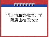 河北汽车维修培训学院唐山校区地址