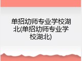 单招幼师专业学校湖北(单招幼师专业学校湖北)