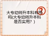 大专幼师升本科有用吗(大专幼师升本科是否实用？)