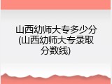 山西幼师大专多少分(山西幼师大专录取分数线)