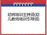 幼师培训主持词(幼儿教师培训引导词)