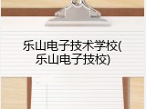 乐山电子技术学校(乐山电子技校)