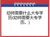 幼师需要什么大专学历(幼师需要大专学历。)