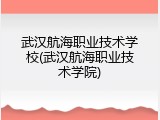 武汉航海职业技术学校(武汉航海职业技术学院)