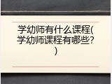 学幼师有什么课程(学幼师课程有哪些？)