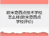 欧米奇西点技术学校怎么样(欧米奇西点学校评价)